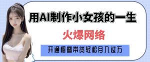 爆火AI小女孩从1岁到80岁制作教程拆解,纯原创制作,日入多张-猫哥网资源库